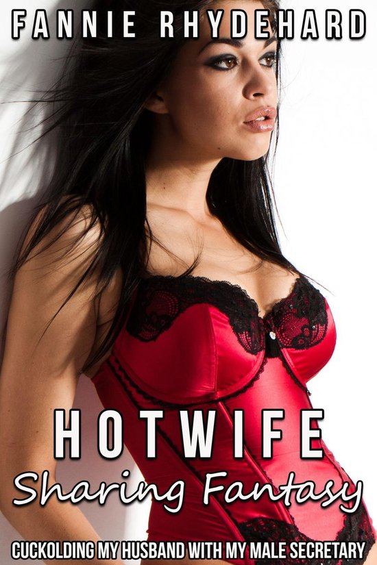 Hotwife Sharing Fantasy Cuckolding My Husband With My Male Secretary Ebook Fannie Bol