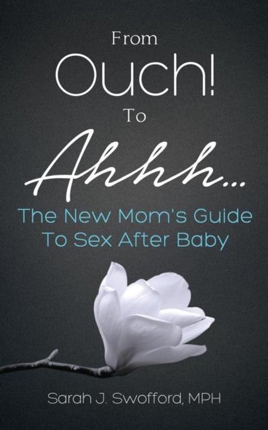 From Ouch To Ahhh The New Mom S Guide To Sex After Baby Sarah J