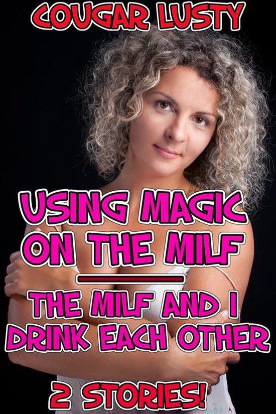 Using Magic On The Milf The Milf And I Drink Each Other Ebook Cougar