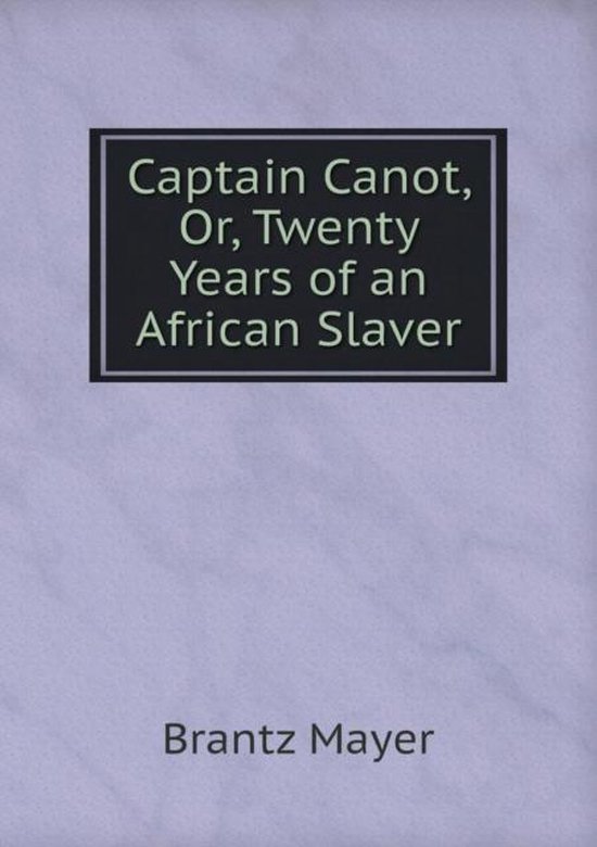 Captain Canot Or Twenty Years Of An African Slaver Brantz Mayer