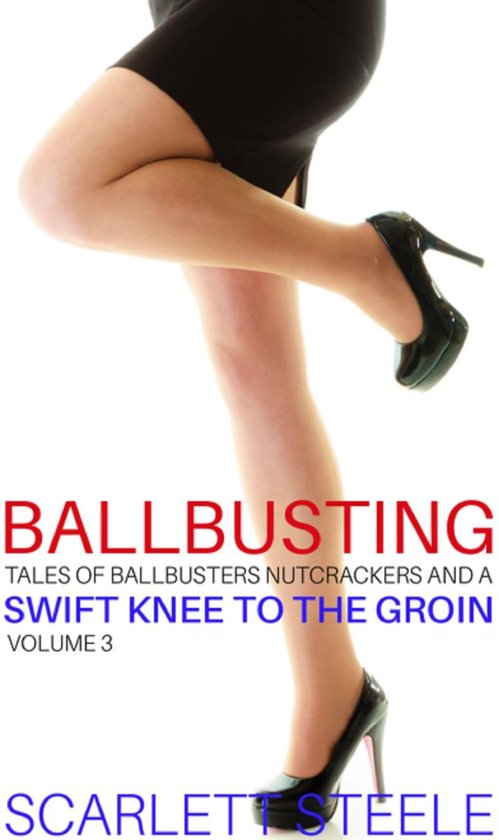 Ballbusting Tales Of Ballbusters Nutcrackers And A Swift Knee To The Groin Bol