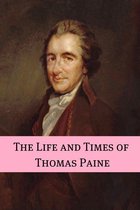 The Life and Times of Thomas Paine