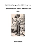 Huck Finn's Voyage of Moral Discovery: The Compassionate Morality of a Perfect Sap-head