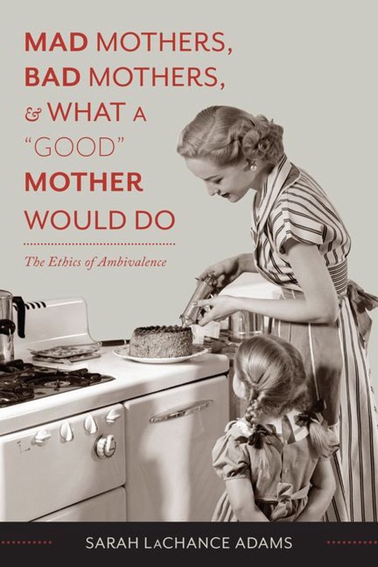 Mad Mothers, Bad Mothers, and What a "Good" Mother Would Do - cover