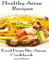 Healthy Asian Recipes: Food From The Asian Cookbook