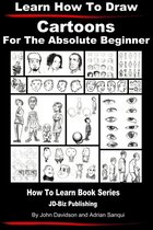 Learn to Draw - Learn How to Draw Cartoons: For the Absolute Beginner
