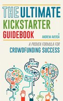 The Ultimate Kickstarter Guidebook: A Proven Formula For Crowdfunding Success