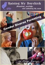 Gender Diverse Parenting: A Raising My Boychick Collection