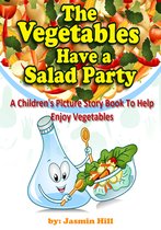 The Vegetables Have a Salad Party: A Children's Picture Story Book To Help Enjoy Vegetables
