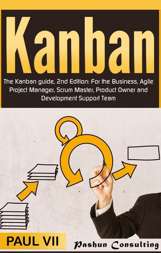 Kanban: The Kanban guide, 2nd Edition: For the Business, Agile Project Manager, Scrum Master, Product Owner and Development Support Team Kanban: The Kanban guide, 2nd Edition: For the Business, Agile Project Manager, Scrum Master, Product Owner and Development Support Team
