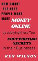 How Smart Business People make more Money Online by applying these top Copywriting Secrets in their Businesses