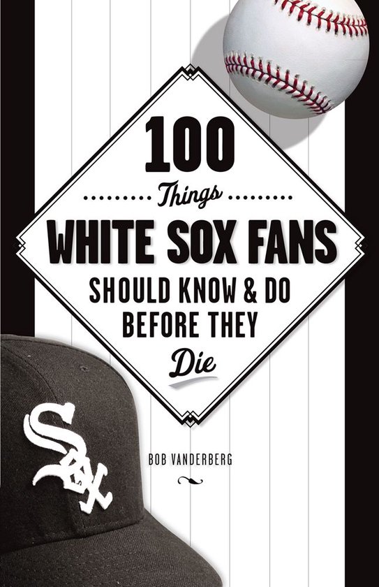 100 Things White Sox Fans Should Know & Do Before They Die - cover