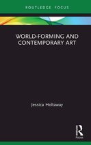 Routledge Focus on Art History and Visual Studies - World-Forming and Contemporary Art