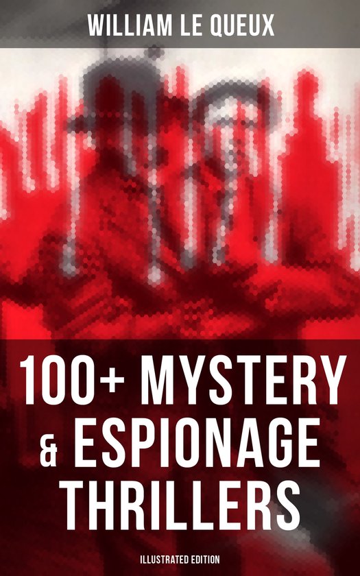 William Le Queux: 100+ Mystery & Espionage Thrillers (Illust ... - cover