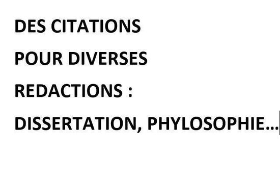 Texte : DES CITATIONS POUR DIVERSES REDACTIONS : DISSERTATION, PHILOSOPHIE...