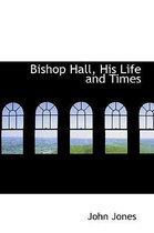 Bishop Hall, His Life and Times