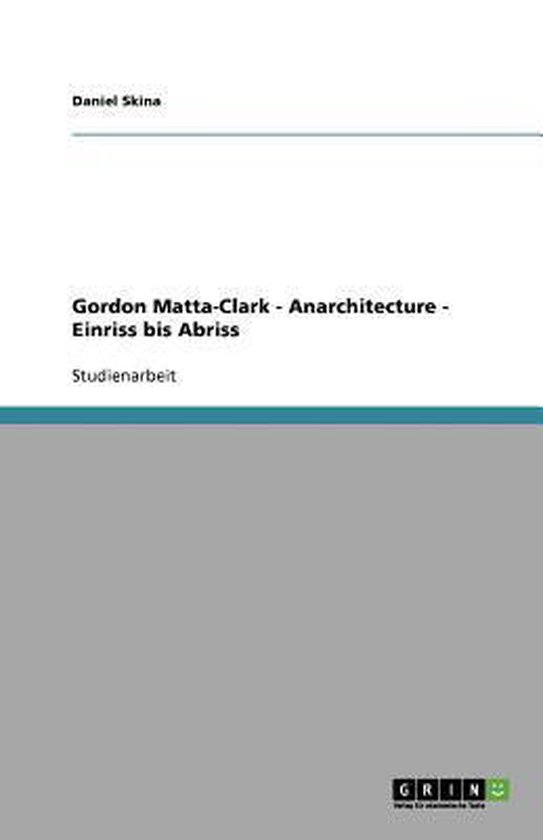 Gordon Matta-Clark - Anarchitecture - Einriss bis Abriss