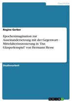 Epochenimagination zur Auseinandersetzung mit der Gegenwart - Mittelalterinszenierung in 'Das Glasperlenspiel' von Hermann Hesse