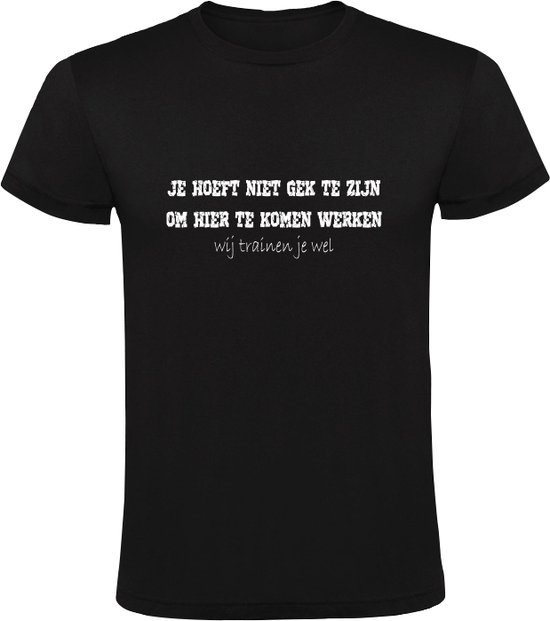 Foto: Je hoeft niet gek te zijn om hier te komen werken heren t shirt we trainen je wel bedrijf firma organisatie onderneming fabriek collega medewerker shirt