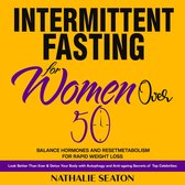 Intermittent Fasting for Women Over 50: Balance Hormones and Reset Metabolism for Rapid Weight Loss: Look Better Than Ever and Detox Your Body with Autophagy and Anti-aging Secrets of Top Celebrities