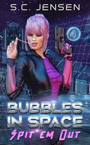 Bubbles in Space 4 - Spit 'Em Out