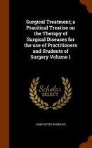 Surgical Treatment; A Pracitical Treatise on the Therapy of Surgical Diseases for the Use of Practitioners and Students of Surgery Volume 1