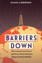 Barriers Down How American Power and FreeFlow Policies Shaped Global Media