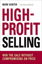 High-Profit Selling: Win The Sale Without Compromising On Pr