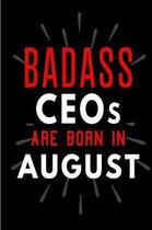 Badass CEOs Are Born In August: Blank Lined Funny Journal Notebooks Diary as Birthday, Welcome, Farewell, Appreciation, Thank You, Christmas, Graduati