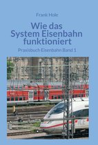 Praxisbuch Eisenbahn 1 - Wie das System Eisenbahn funktioniert