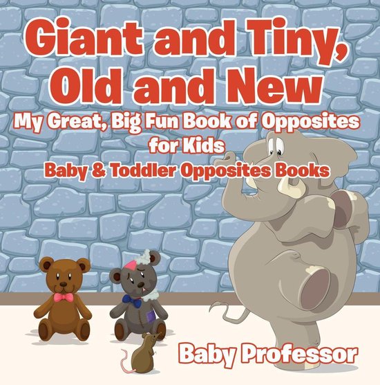 Giant and Tiny, Old and New: My Great, Big Fun Book of Oppos ... - cover