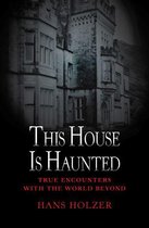 True Encounters with the World Beyond - This House Is Haunted
