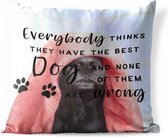 Buitenkussens - Tuin - Honden quote 'Everybody thinks they have the best dog' tegen een achtergrond met een hond - 60x60 cm