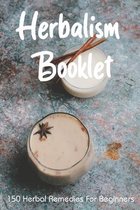Herbalism Booklet: 150 Herbal Remedies For Beginners