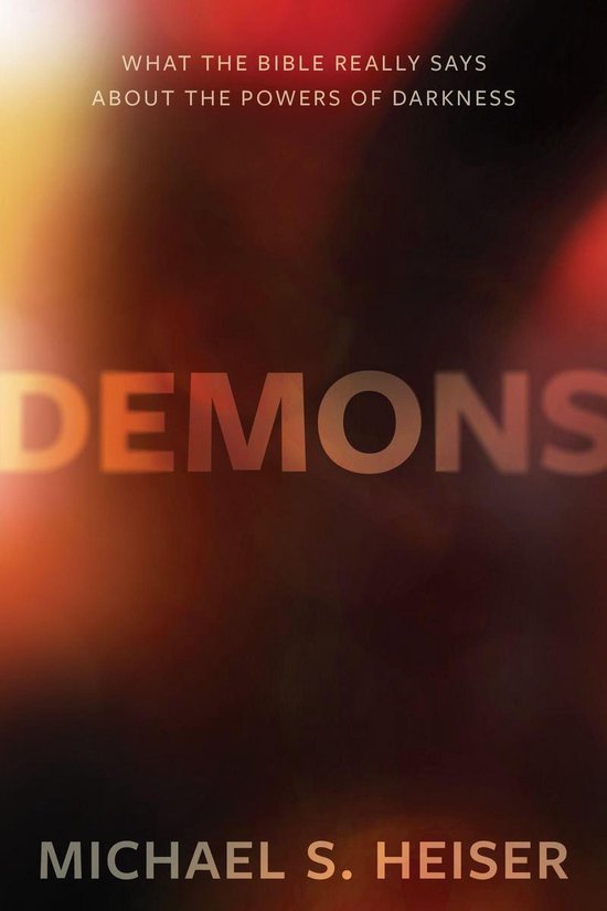 Boekcover met de titel 'DEMONS', 'WHAT THE BIBLE REALLY SAYS ABOUT THE POWERS OF DARKNESS' en 'MICHAEL S. HEISER'.