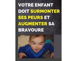 VOTRE ENFANT DOIT SURMONTER ET AUGMENTER SA BRAVOURE