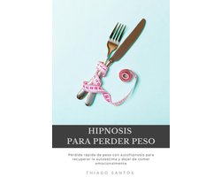 Hipnosis para perder peso: Pérdida rápida de peso con autohipnosis para recuperar la autoestima y dejar de comer emocionalmente