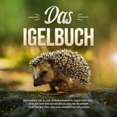 Das Igelbuch: Erfahren Sie alles Wissenswerte über den Igel, wie Sie ihm ein schönes Zuhause in Ihrem Garten bieten und ihn am besten pflegen