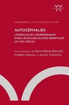 Collection de l'École française de Rome - Autocéphalies. L'exercice de l'indépendance dans les Églises slaves orientales