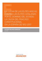 Estudios - La lucha de las élites vascas contra las élites catalanas por el dominio del Estado: la causa del fracaso constitucional en la España de 1812-2017