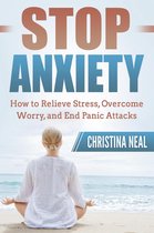 Stop Anxiety: How to Relieve Stress, Overcome Worry, and End Panic Attacks