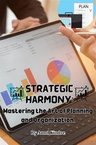 Strategic Harmony: Mastering the Art of Planning and Organization