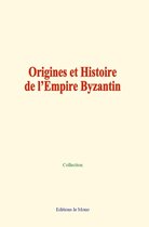 Origines et Histoire de l'Empire Byzantin