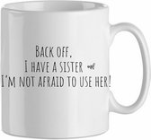 Back off, I have a sister and im not afraid to use her'| Cadeau| cadeau voor haar| cadeau voor hem | Beker 31 CL