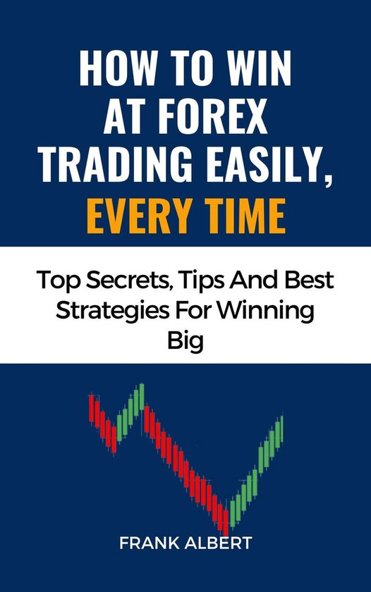 How To Win At Forex Trading Easily, Every Time: Top Secrets, ... - cover