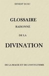 GLOSSAIRE RAISONNÉ DE LA DIVINATION, DE LA MAGIE ET DE L'OCCULTISME
