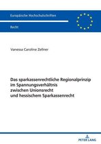 Europäische Hochschulschriften Recht -  Das sparkassenrechtliche Regionalprinzip im Spannungsverhältnis zwischen Unionsrecht und hessischem Sparkassenrecht