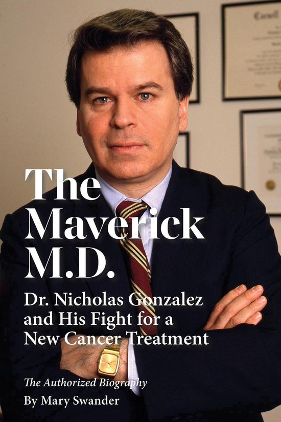 The Maverick M.D. - Dr. Nicholas Gonzalez and His Fight for  ... - cover