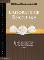 Les Femmes de la Gloire - L’Adoratrice Récluse: La Vie, le Ministére, et la Glorification de la Prophetesse Anne