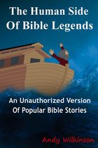 The Human Side of Bible Legends (An Unauthorized Version of Popular Bible Stories)